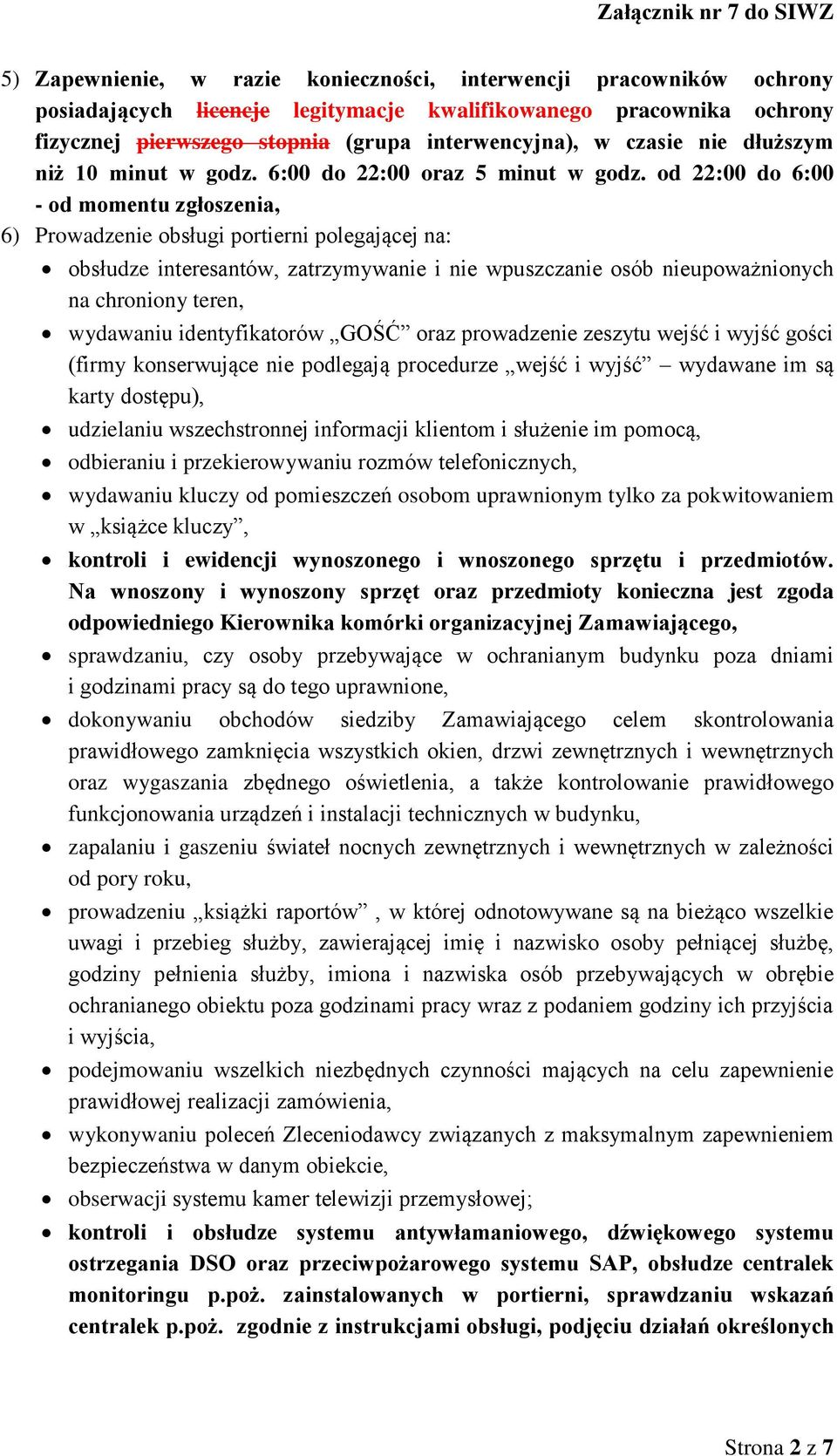 od 22:00 do 6:00 - od momentu zgłoszenia, 6) Prowadzenie obsługi portierni polegającej na: obsłudze interesantów, zatrzymywanie i nie wpuszczanie osób nieupoważnionych na chroniony teren, wydawaniu