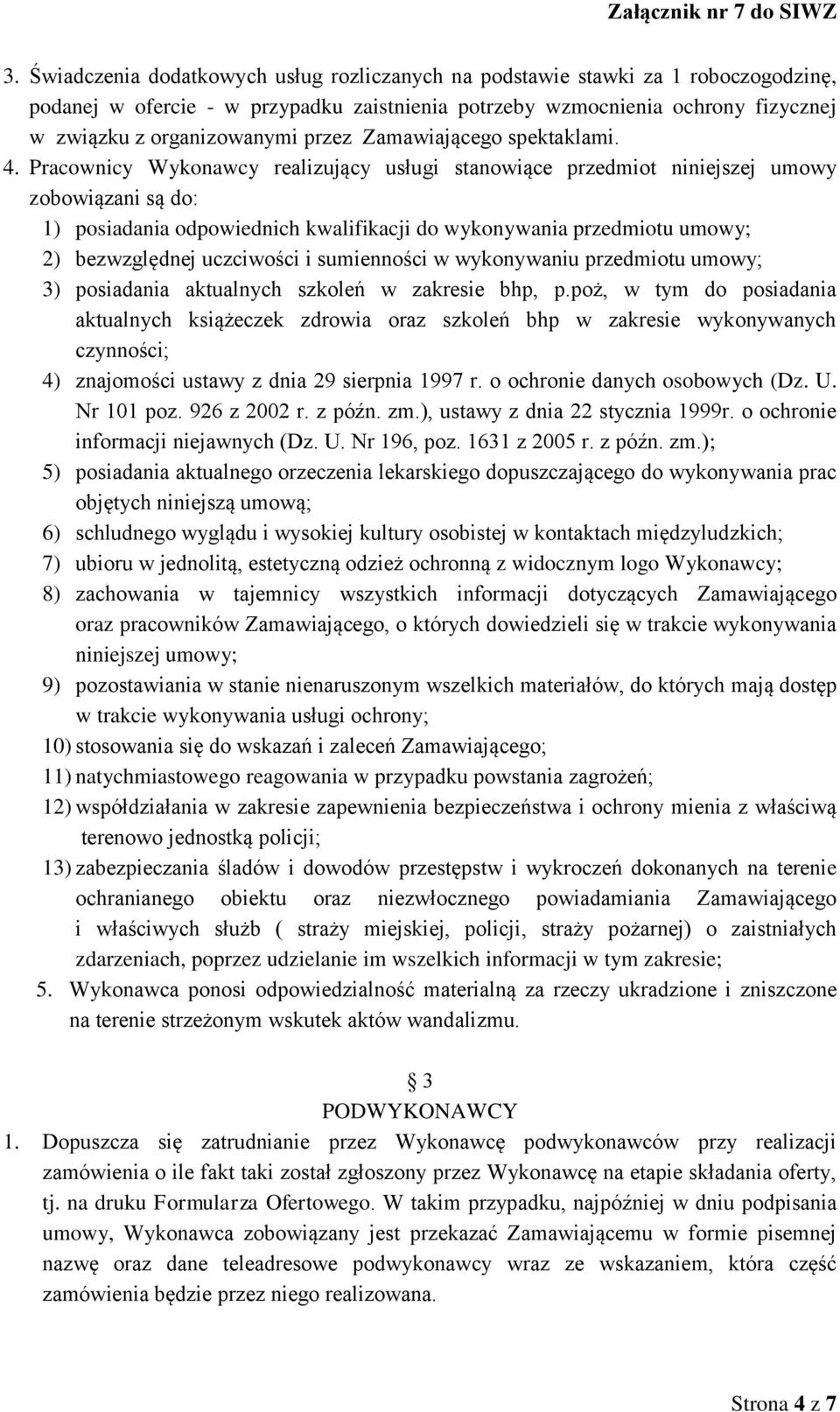 Pracownicy Wykonawcy realizujący usługi stanowiące przedmiot niniejszej umowy zobowiązani są do: 1) posiadania odpowiednich kwalifikacji do wykonywania przedmiotu umowy; 2) bezwzględnej uczciwości i