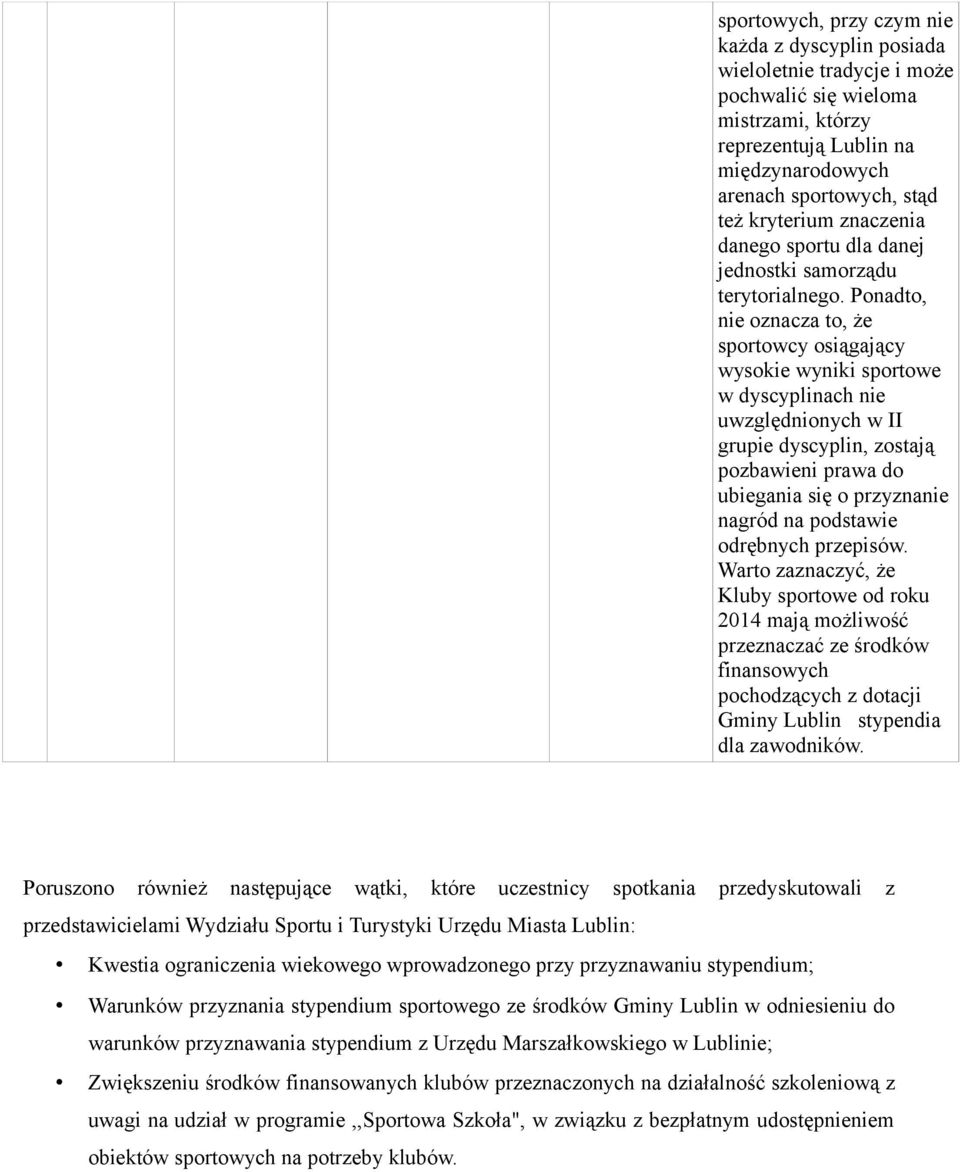 Ponadto, nie oznacza to, że sportowcy osiągający wysokie wyniki sportowe w dyscyplinach nie uwzględnionych w II grupie dyscyplin, zostają pozbawieni prawa do ubiegania się o przyznanie nagród na