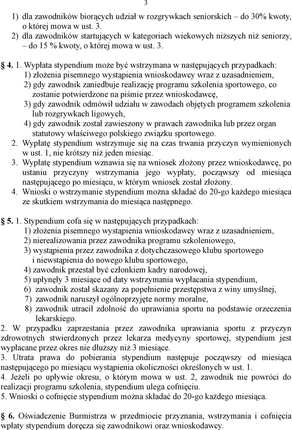 Wypłata stypendium może być wstrzymana w następujących przypadkach: 1) złożenia pisemnego wystąpienia wnioskodawcy wraz z uzasadnieniem, 2) gdy zawodnik zaniedbuje realizację programu szkolenia