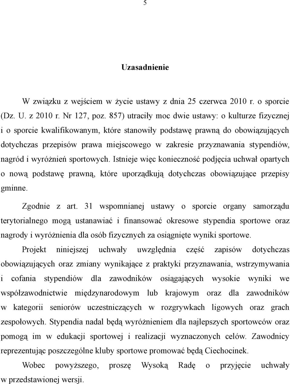 stypendiów, nagród i wyróżnień sportowych. Istnieje więc konieczność podjęcia uchwał opartych o nową podstawę prawną, które uporządkują dotychczas obowiązujące przepisy gminne. Zgodnie z art.