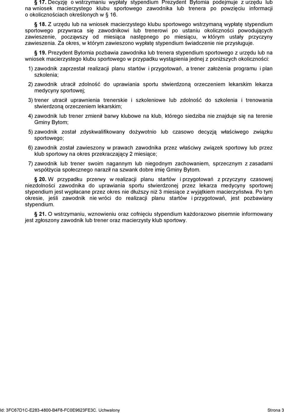 Z urzędu lub na wniosek macierzystego klubu sportowego wstrzymaną wypłatę stypendium sportowego przywraca się zawodnikowi lub trenerowi po ustaniu okoliczności powodujących zawieszenie, począwszy od