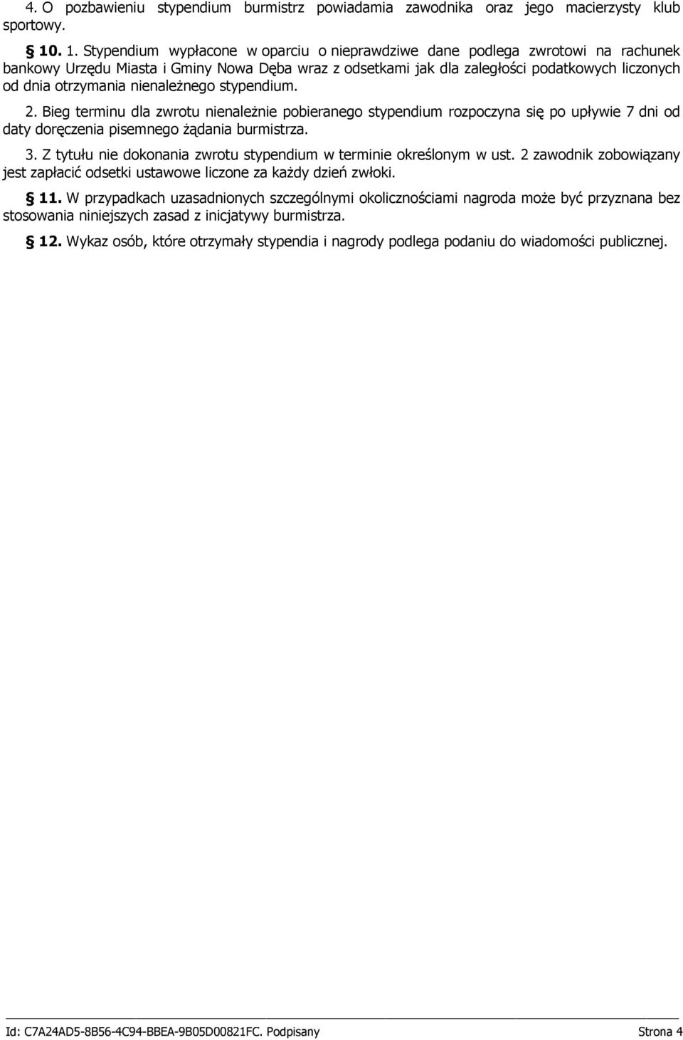 otrzymania nienależnego stypendium. 2. Bieg terminu dla zwrotu nienależnie pobieranego stypendium rozpoczyna się po upływie 7 dni od daty doręczenia pisemnego żądania burmistrza. 3.