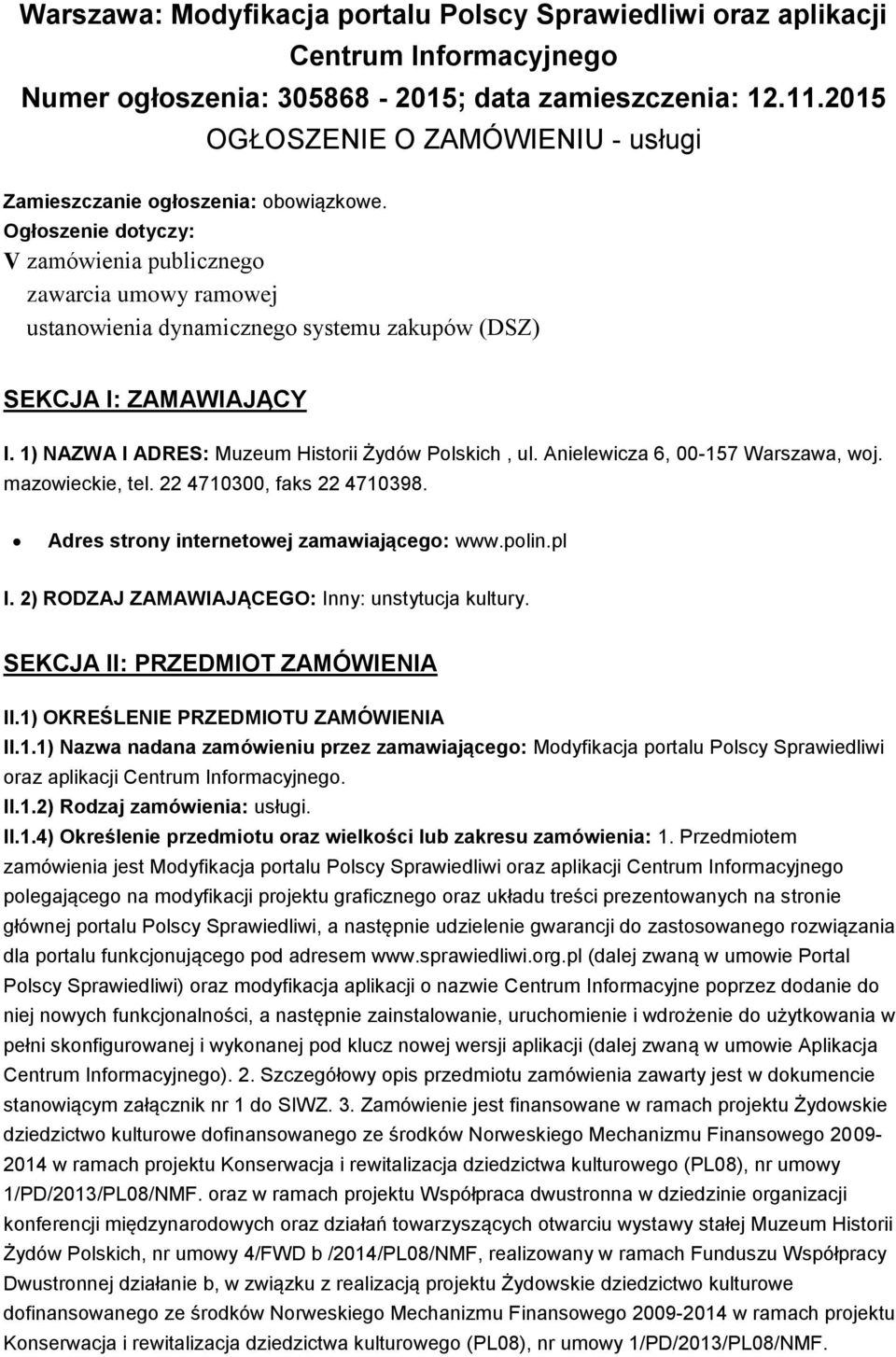 Ogłoszenie dotyczy: V zamówienia publicznego zawarcia umowy ramowej ustanowienia dynamicznego systemu zakupów (DSZ) SEKCJA I: ZAMAWIAJĄCY I. 1) NAZWA I ADRES: Muzeum Historii Żydów Polskich, ul.