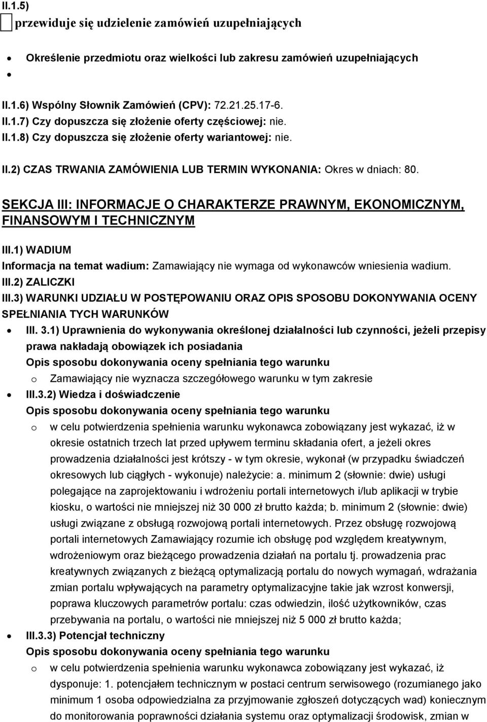 SEKCJA III: INFORMACJE O CHARAKTERZE PRAWNYM, EKONOMICZNYM, FINANSOWYM I TECHNICZNYM III.1) WADIUM Informacja na temat wadium: Zamawiający nie wymaga od wykonawców wniesienia wadium. III.2) ZALICZKI III.