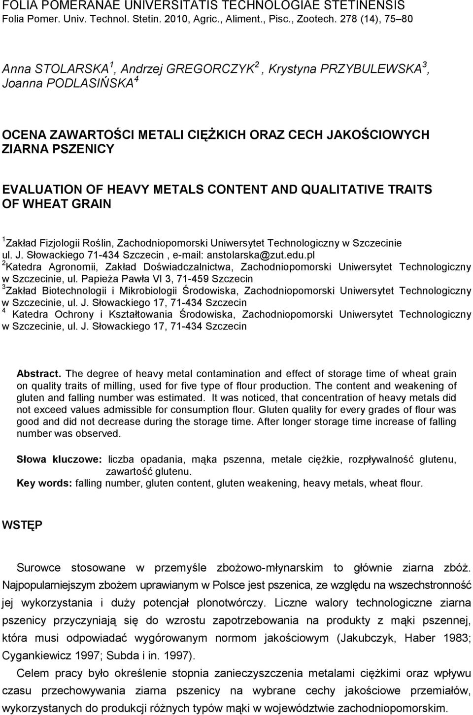 METALS CONTENT AND QUALITATIVE TRAITS OF WHEAT GRAIN 1 Zakład Fizjologii Roślin, Zachodniopomorski Uniwersytet Technologiczny w Szczecinie ul. J. Słowackiego 71-434 Szczecin, e-mail: anstolarska@zut.