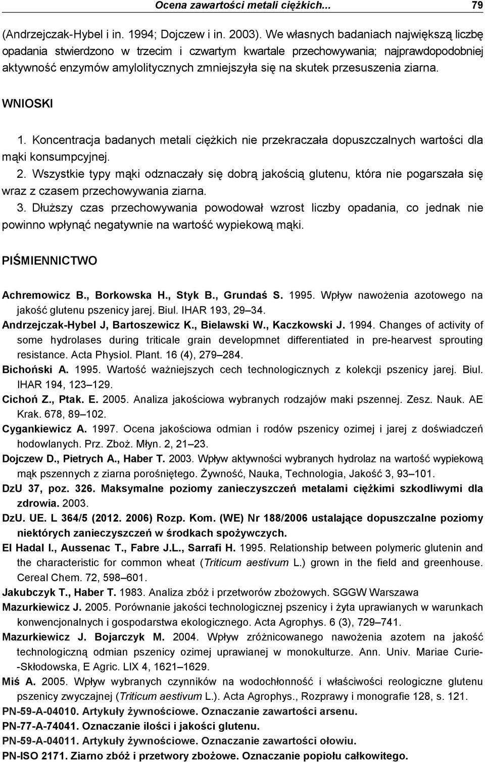 ziarna. WNIOSKI 1. Koncentracja badanych metali cięŝkich nie przekraczała dopuszczalnych wartości dla mąki konsumpcyjnej. 2.