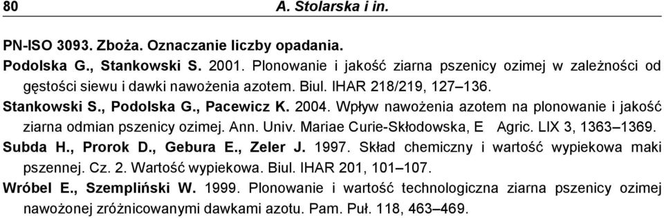 Wpływ nawoŝenia azotem na plonowanie i jakość ziarna odmian pszenicy ozimej. Ann. Univ. Mariae Curie-Skłodowska, E Agric. LIX 3, 1363 1369. Subda H., Prorok D., Gebura E., Zeler J.