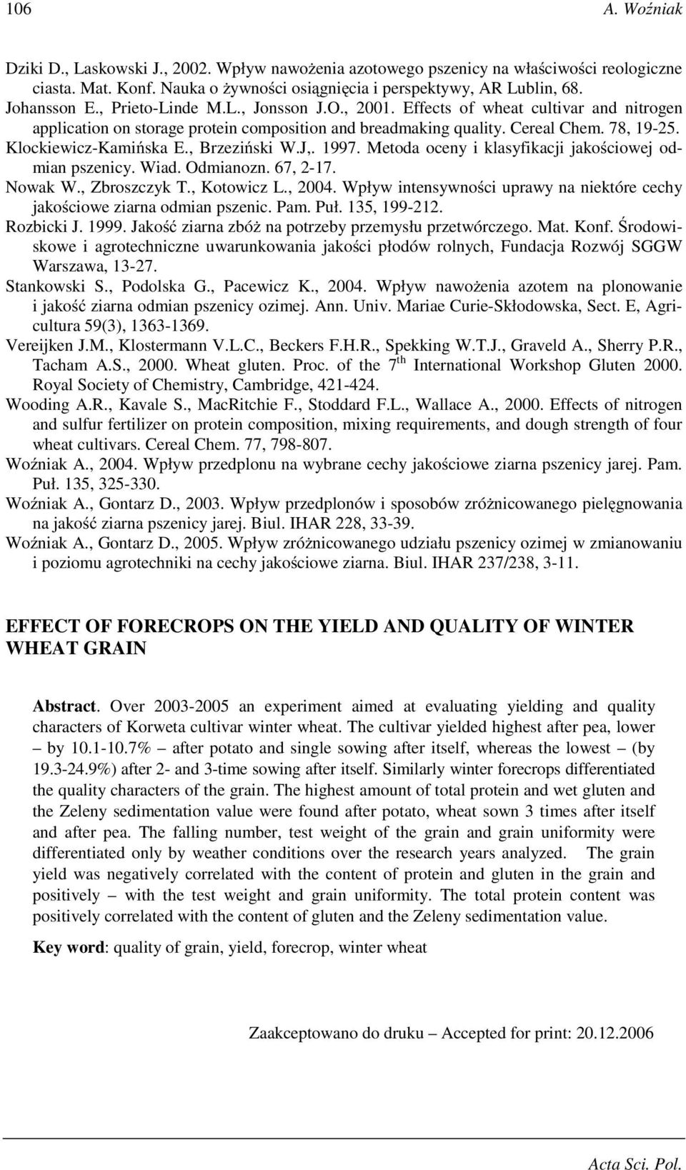 , Brzeziński W.J,. 1997. Metoda oceny i klasyfikacji jakościowej odmian pszenicy. Wiad. Odmianozn. 67, 2-17. Nowak W., Zbroszczyk T., Kotowicz L., 2004.