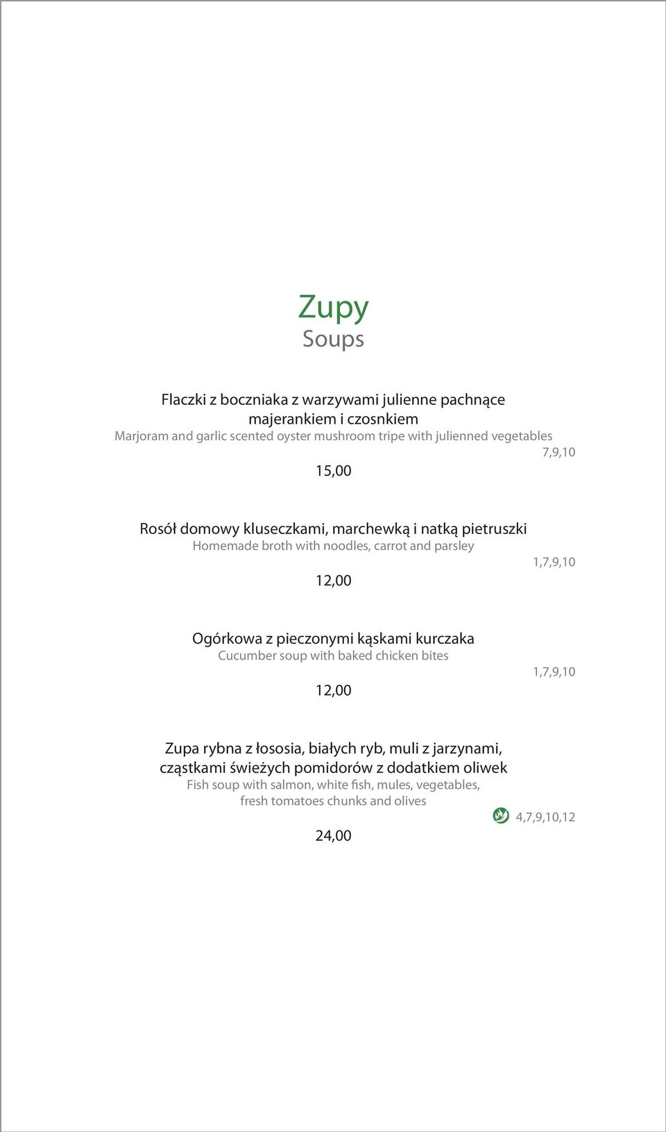 1,7,9,10 Ogórkowa z pieczonymi kąskami kurczaka Cucumber soup with baked chicken bites 12,00 1,7,9,10 Zupa rybna z łososia, białych ryb, muli z