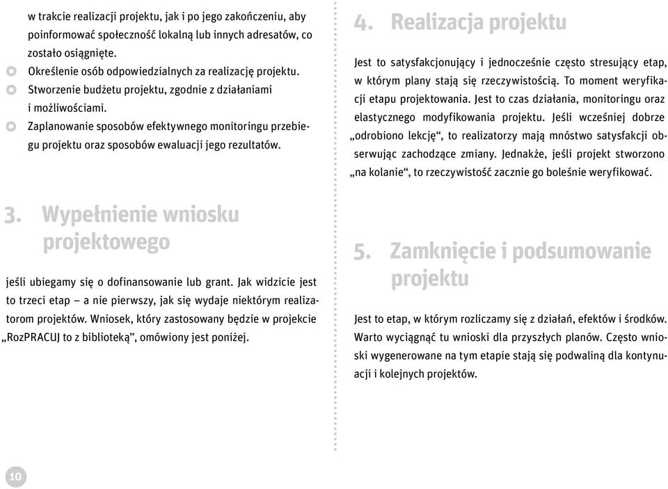 Realizacja projektu Jest to satysfakcjonujący i jednocześnie często stresujący etap, w którym plany stają się rzeczywistością. To moment weryfikacji etapu projektowania.