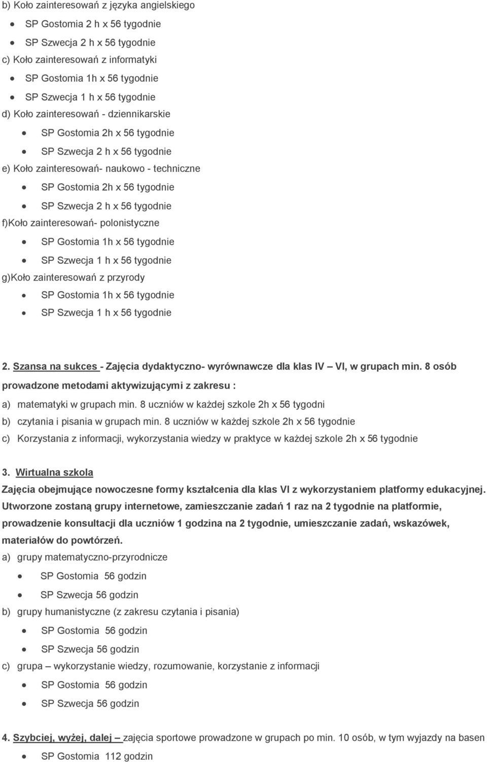 Szansa na sukces - Zajęcia dydaktyczno- wyrównawcze dla klas IV VI, w grupach min. 8 osób prowadzone metodami aktywizującymi z zakresu : a) matematyki w grupach min.