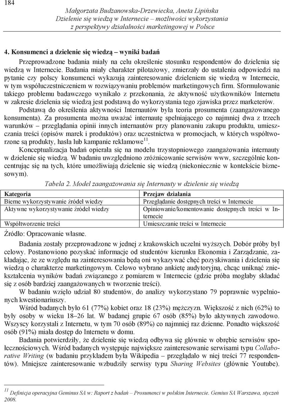 Badania miały charakter pilota owy, zmierzały do ustalenia na pytanie czy polscy konsumenci wykazuj zainteresowanie dzieleniem si wiedz w Internecie, w tym współuczestniczeniem w rozwi zywaniu