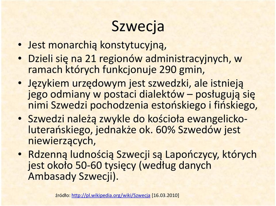 fińskiego, Szwedzi należą zwykle do kościoła ewangelickoluterańskiego, jednakże ok.