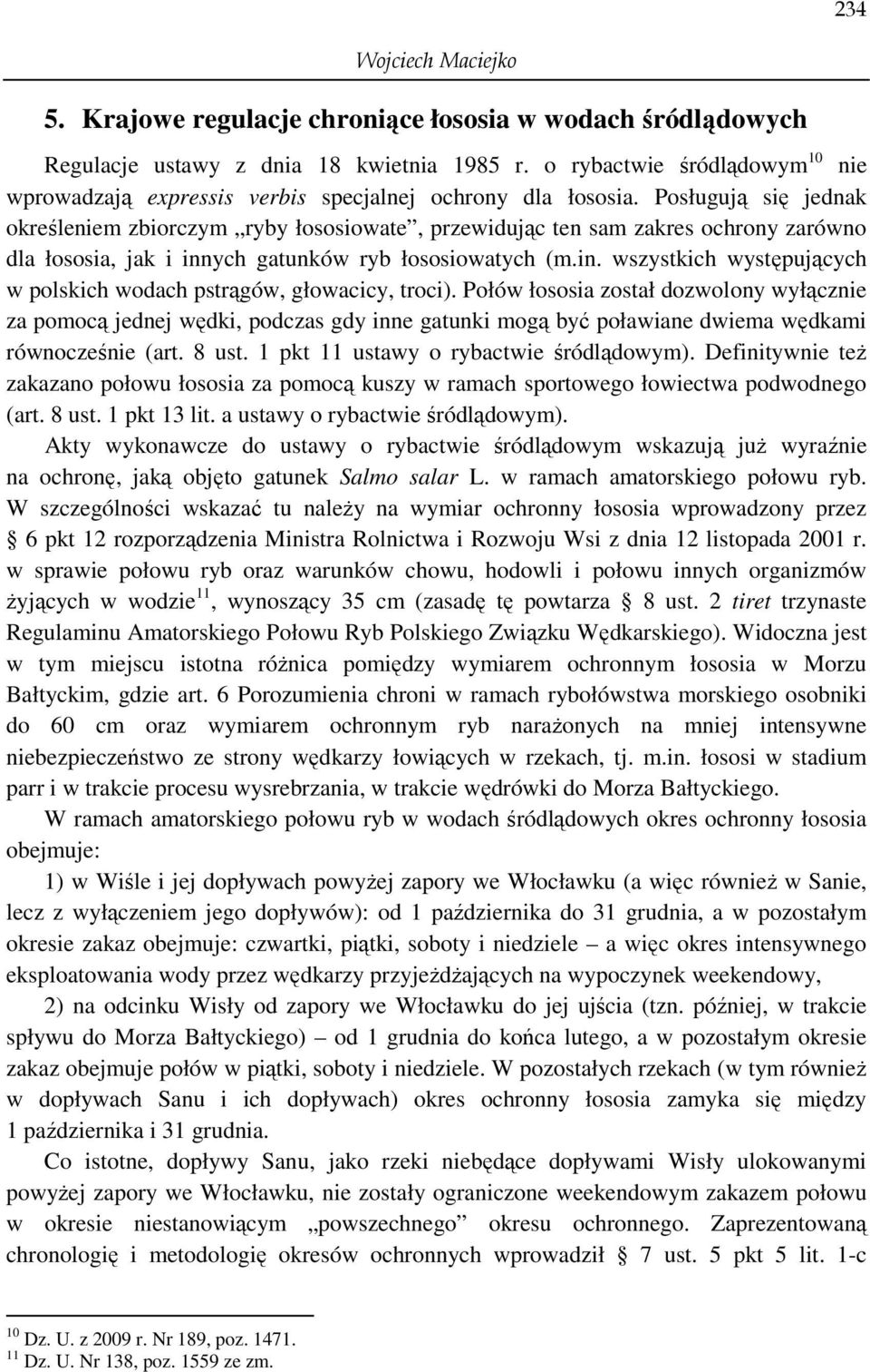 Połów łososia został dozwolony wyłącznie za pomocą jednej wędki, podczas gdy inne gatunki mogą być poławiane dwiema wędkami równocześnie (art. 8 ust. 1 pkt 11 ustawy o rybactwie śródlądowym).