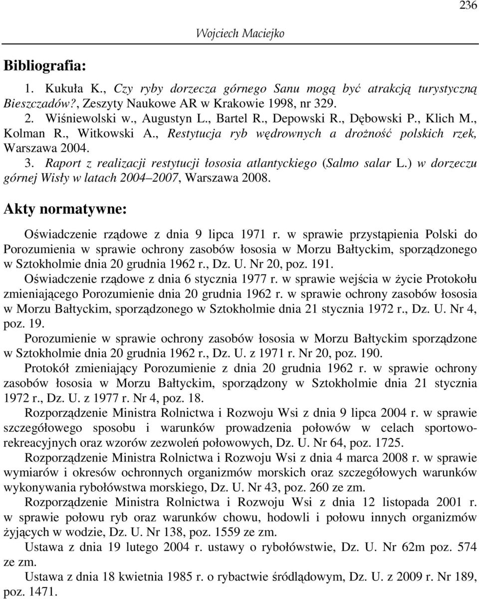 Raport z realizacji restytucji łososia atlantyckiego (Salmo salar L.) w dorzeczu górnej Wisły w latach 2004 2007, Warszawa 2008. Akty normatywne: Oświadczenie rządowe z dnia 9 lipca 1971 r.