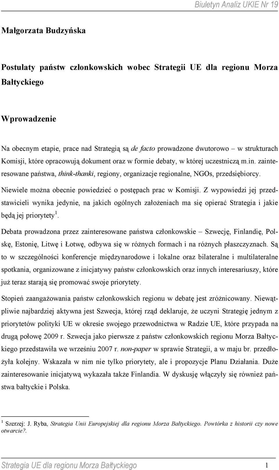 Niewiele można obecnie powiedzieć o postępach prac w Komisji. Z wypowiedzi jej przedstawicieli wynika jedynie, na jakich ogólnych założeniach ma się opierać Strategia i jakie będą jej priorytety 1.