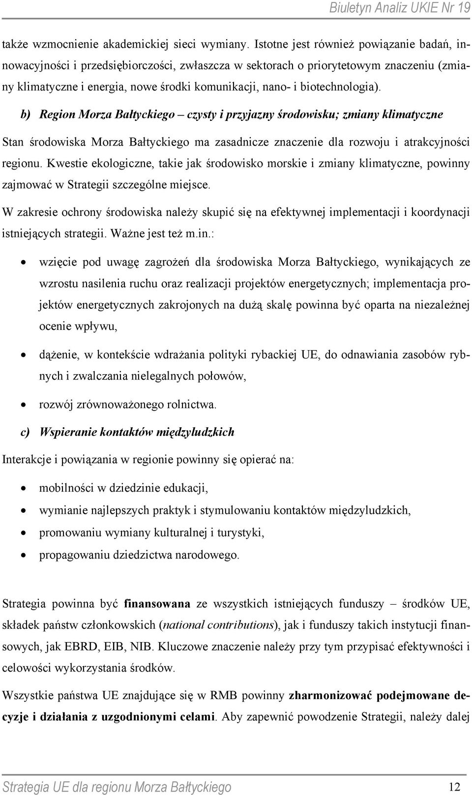 biotechnologia). b) Region Morza Bałtyckiego czysty i przyjazny środowisku; zmiany klimatyczne Stan środowiska Morza Bałtyckiego ma zasadnicze znaczenie dla rozwoju i atrakcyjności regionu.