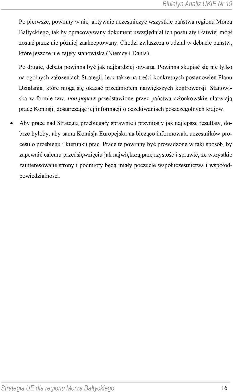 Powinna skupiać się nie tylko na ogólnych założeniach Strategii, lecz także na treści konkretnych postanowień Planu Działania, które mogą się okazać przedmiotem największych kontrowersji.