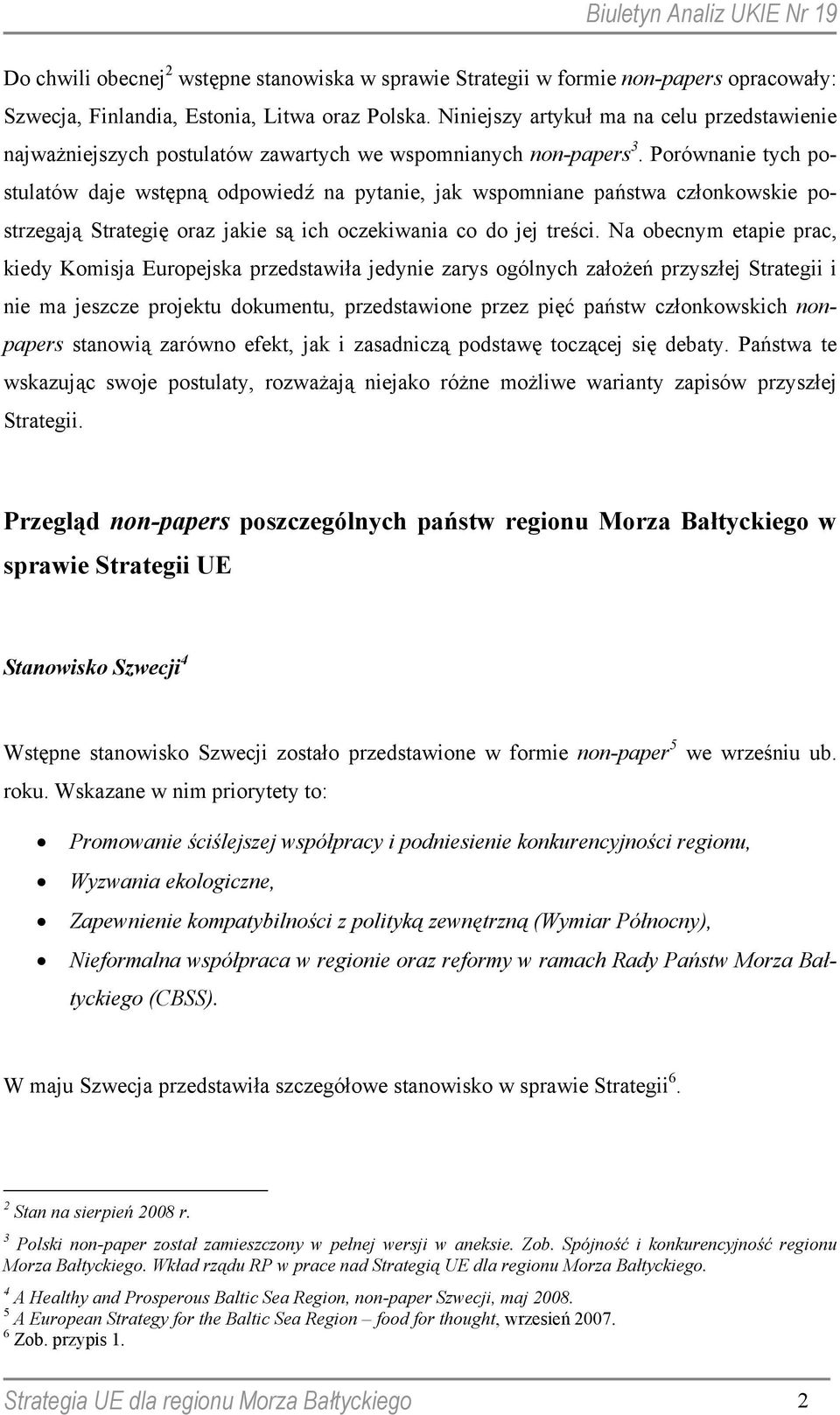 Porównanie tych postulatów daje wstępną odpowiedź na pytanie, jak wspomniane państwa członkowskie postrzegają Strategię oraz jakie są ich oczekiwania co do jej treści.