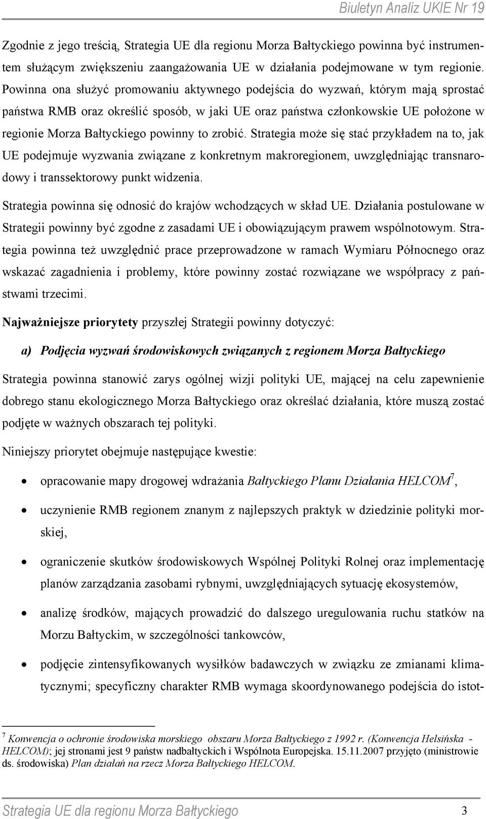 powinny to zrobić. Strategia może się stać przykładem na to, jak UE podejmuje wyzwania związane z konkretnym makroregionem, uwzględniając transnarodowy i transsektorowy punkt widzenia.