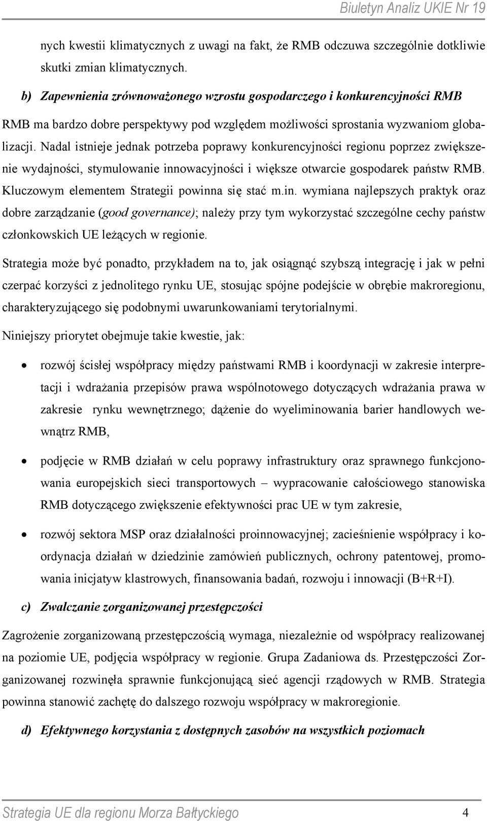 Nadal istnieje jednak potrzeba poprawy konkurencyjności regionu poprzez zwiększenie wydajności, stymulowanie innowacyjności i większe otwarcie gospodarek państw RMB.