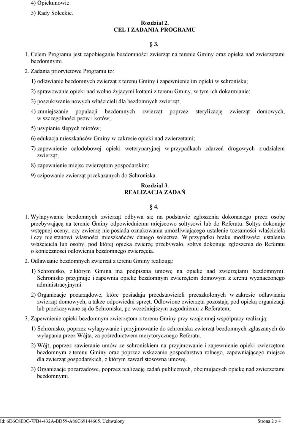 Zadania priorytetowe Programu to: 1) odławianie bezdomnych zwierząt z terenu Gminy i zapewnienie im opieki w schronisku; 2) sprawowanie opieki nad wolno żyjącymi kotami z terenu Gminy, w tym ich