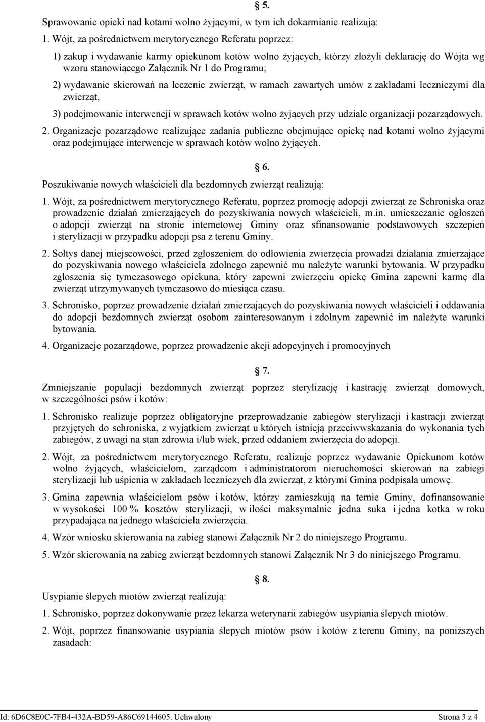 2) wydawanie skierowań na leczenie zwierząt, w ramach zawartych umów z zakładami leczniczymi dla zwierząt, 3) podejmowanie interwencji w sprawach kotów wolno żyjących przy udziale organizacji