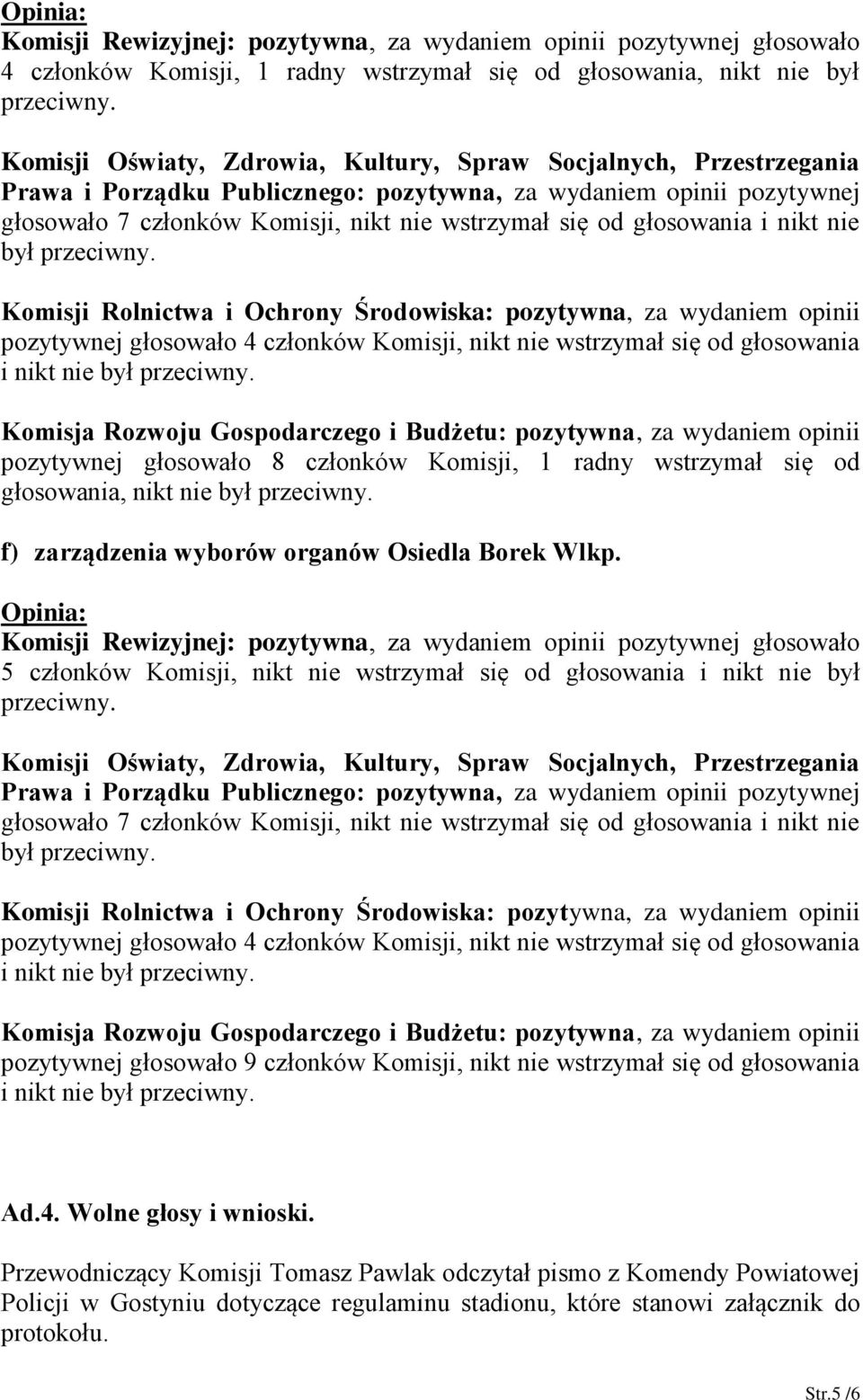 pozytywnej głosowało 9 członków Komisji, nikt nie wstrzymał się od głosowania Ad.4. Wolne głosy i wnioski.