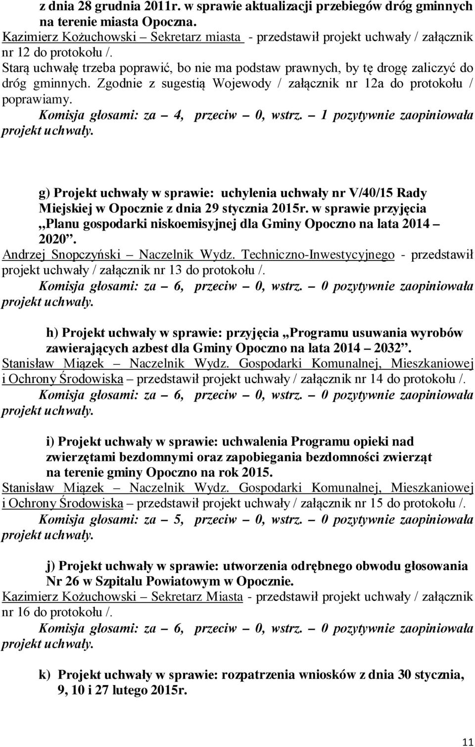 Zgodnie z sugestią Wojewody / załącznik nr 12a do protokołu / poprawiamy. Komisja głosami: za 4, przeciw 0, wstrz.