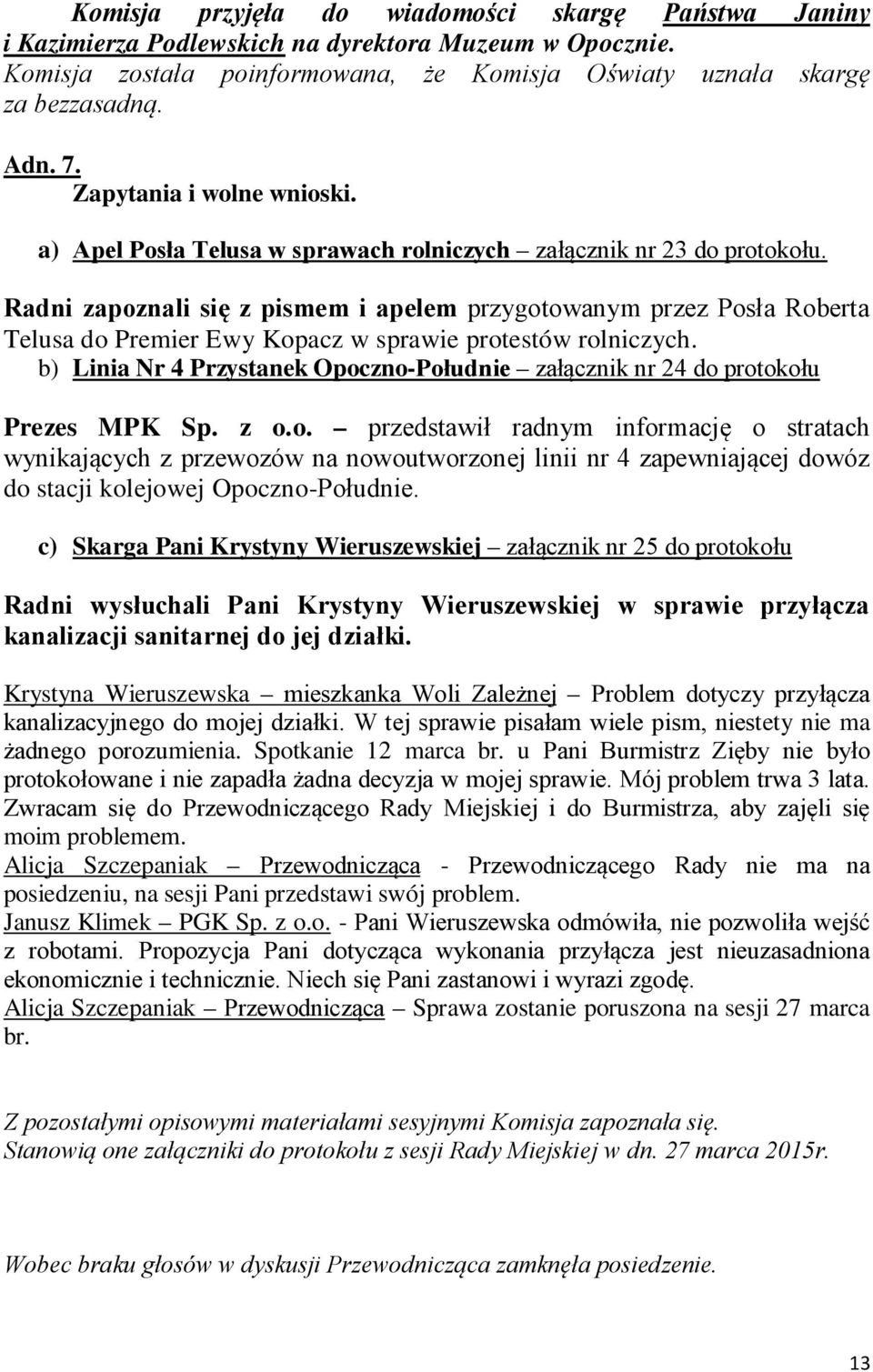 Radni zapoznali się z pismem i apelem przygotowanym przez Posła Roberta Telusa do Premier Ewy Kopacz w sprawie protestów rolniczych.