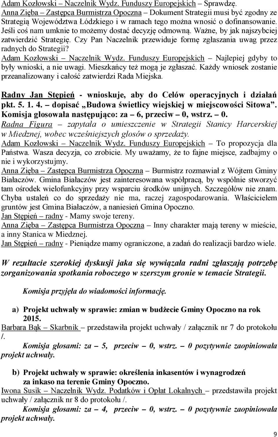 Jeśli coś nam umknie to możemy dostać decyzję odmowną. Ważne, by jak najszybciej zatwierdzić Strategię. Czy Pan Naczelnik przewiduje formę zgłaszania uwag przez radnych do Strategii?