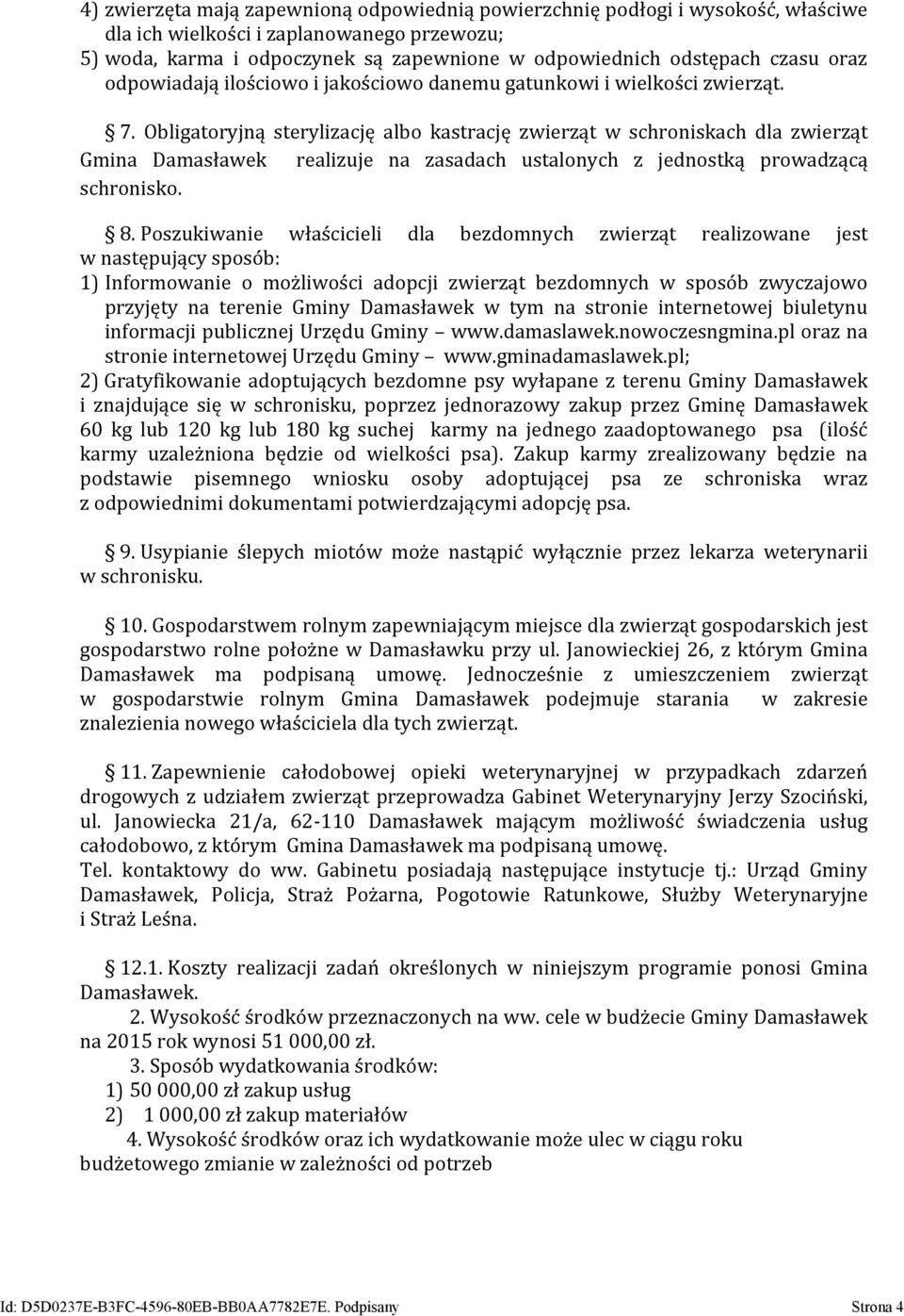 Obligatoryjną sterylizację albo kastrację zwierząt w schroniskach dla zwierząt Gmina Damasławek realizuje na zasadach ustalonych z jednostką prowadzącą schronisko. 8.