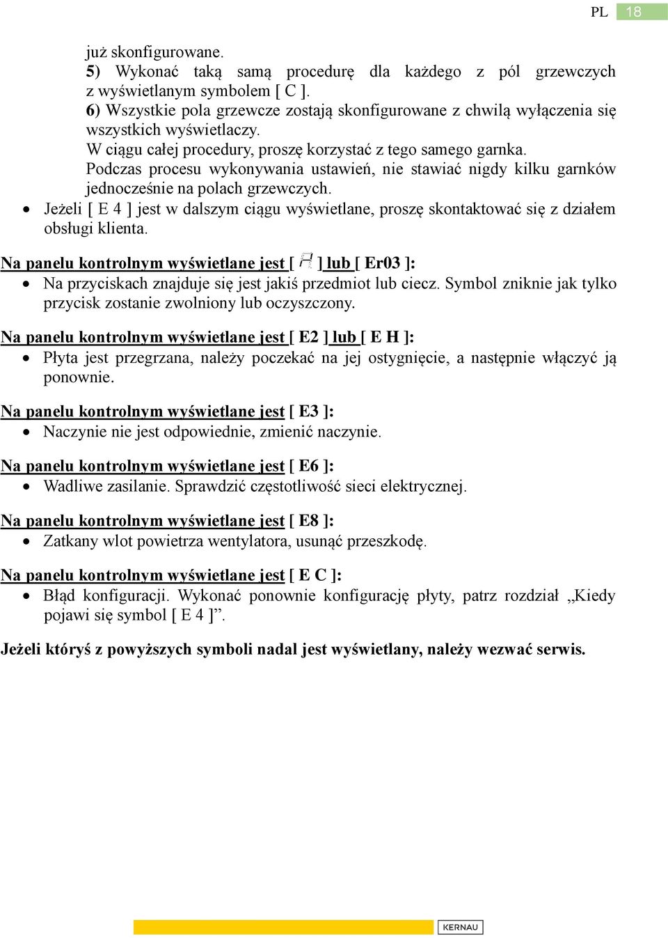 Podczas procesu wykonywania ustawień, nie stawiać nigdy kilku garnków jednocześnie na polach grzewczych.