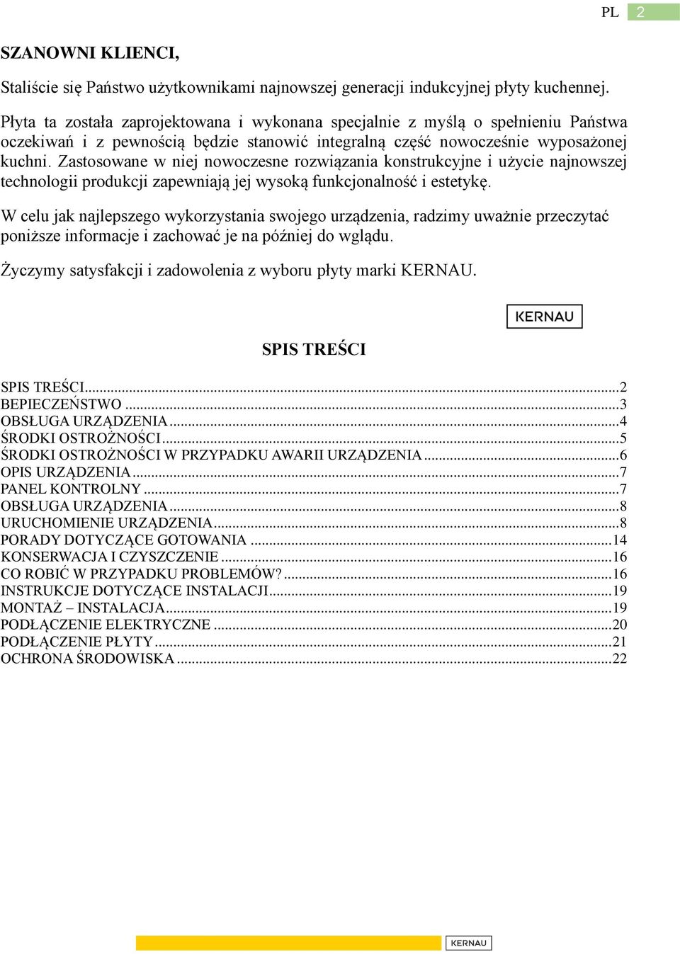 Zastosowane w niej nowoczesne rozwiązania konstrukcyjne i użycie najnowszej technologii produkcji zapewniają jej wysoką funkcjonalność i estetykę.