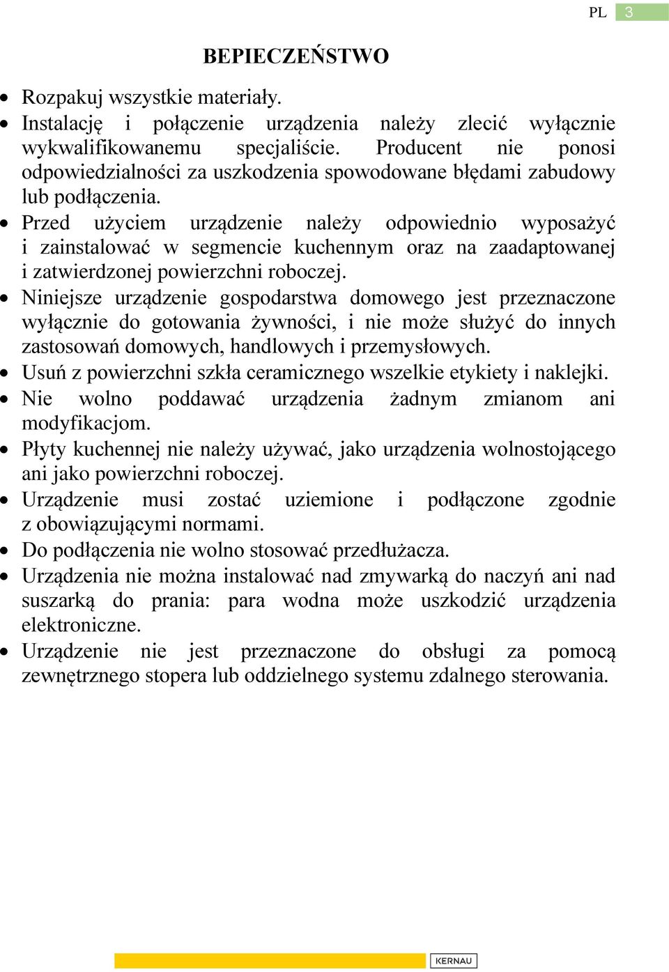 Przed użyciem urządzenie należy odpowiednio wyposażyć i zainstalować w segmencie kuchennym oraz na zaadaptowanej i zatwierdzonej powierzchni roboczej.