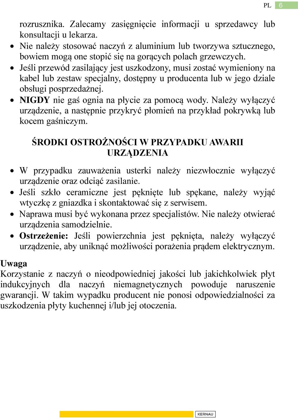 Jeśli przewód zasilający jest uszkodzony, musi zostać wymieniony na kabel lub zestaw specjalny, dostępny u producenta lub w jego dziale obsługi posprzedażnej.