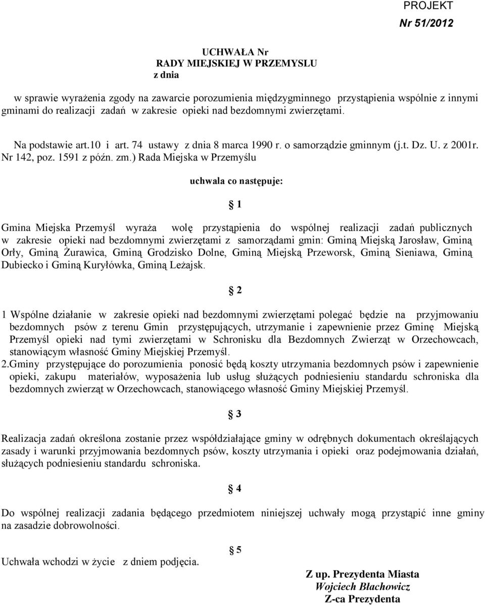 ) Rada Miejska w Przemyślu uchwala co następuje: 1 Gmina Miejska Przemyśl wyraża wolę przystąpienia do wspólnej realizacji zadań publicznych w zakresie opieki nad bezdomnymi zwierzętami z samorządami