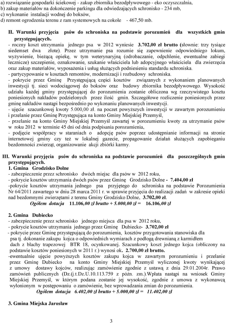 - roczny koszt utrzymania jednego psa w 2012 wyniesie 3.702,00 zł brutto (słownie: trzy tysiące siedemset dwa złote).