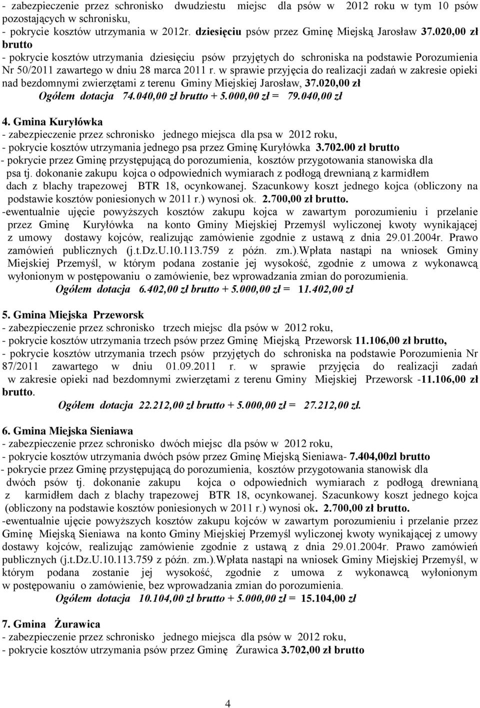 020,00 zł brutto - pokrycie kosztów utrzymania dziesięciu psów przyjętych do schroniska na podstawie Porozumienia Nr 50/2011 zawartego w dniu 28 marca 2011 r.