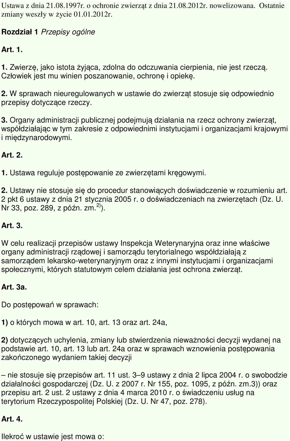 W sprawach nieuregulowanych w ustawie do zwierząt stosuje się odpowiednio przepisy dotyczące rzeczy. 3.