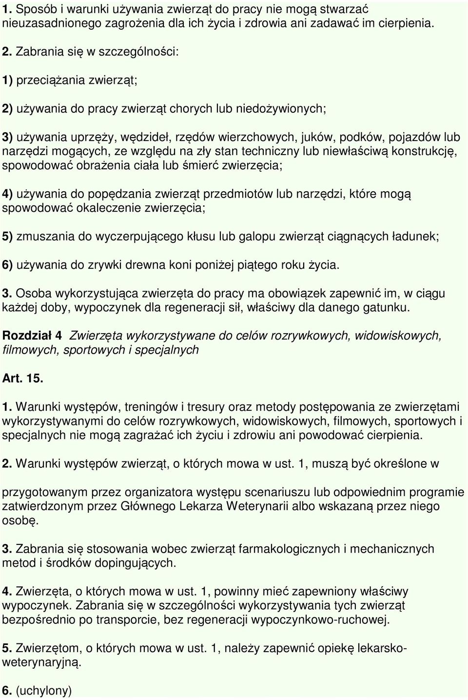 narzędzi mogących, ze względu na zły stan techniczny lub niewłaściwą konstrukcję, spowodować obrażenia ciała lub śmierć zwierzęcia; 4) używania do popędzania zwierząt przedmiotów lub narzędzi, które