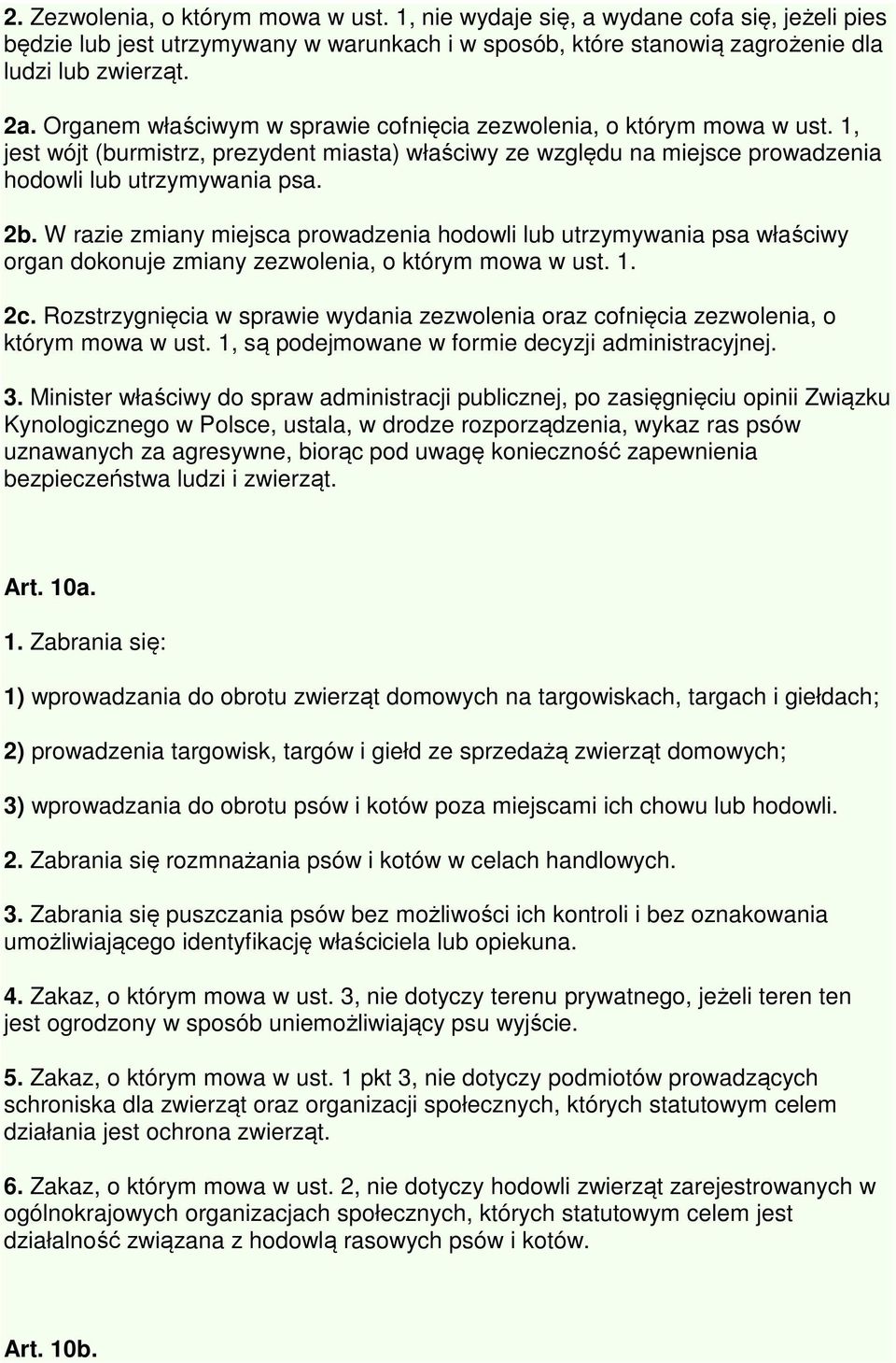 W razie zmiany miejsca prowadzenia hodowli lub utrzymywania psa właściwy organ dokonuje zmiany zezwolenia, o którym mowa w ust. 1. 2c.