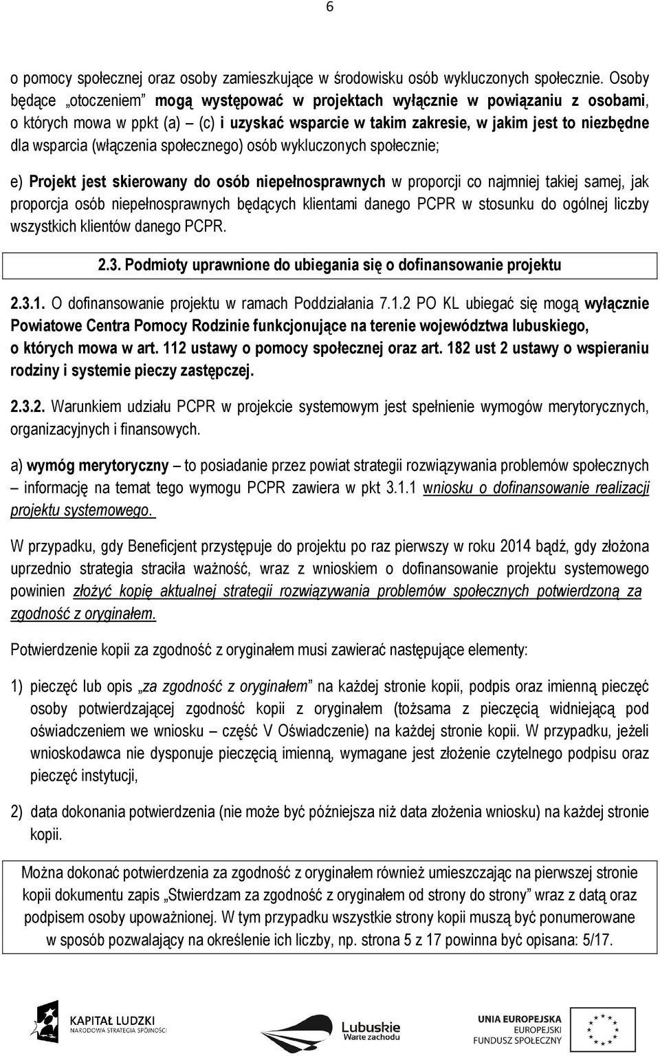 (włączenia społecznego) osób wykluczonych społecznie; e) Projekt jest skierowany do osób niepełnosprawnych w proporcji co najmniej takiej samej, jak proporcja osób niepełnosprawnych będących