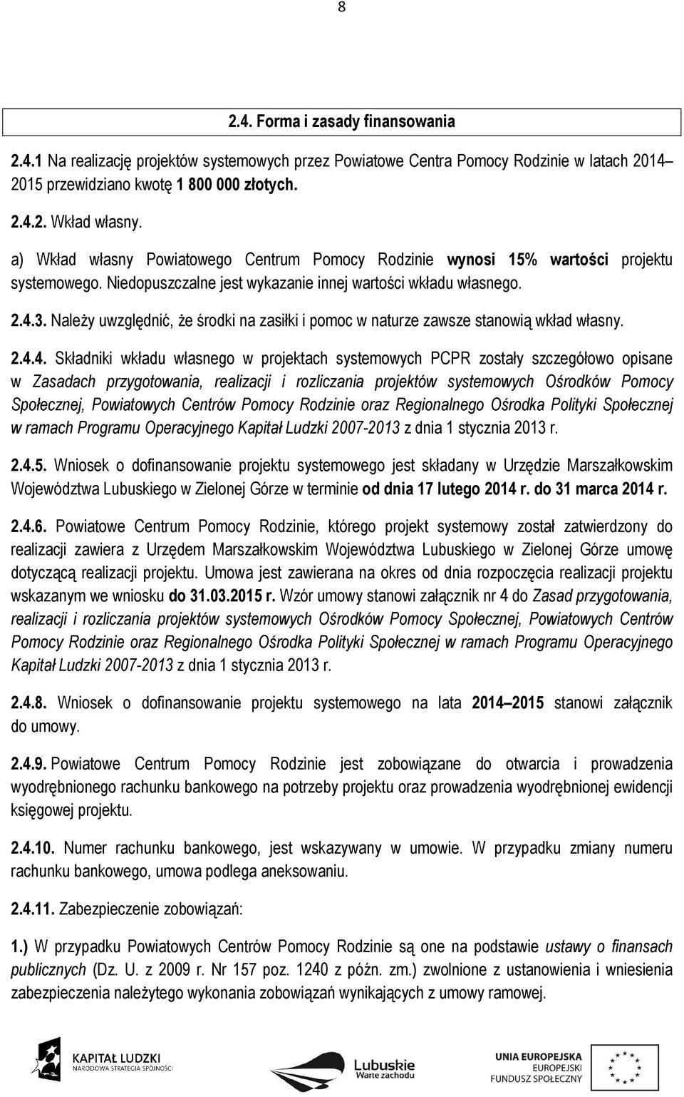 Należy uwzględnić, że środki na zasiłki i pomoc w naturze zawsze stanowią wkład własny. 2.4.