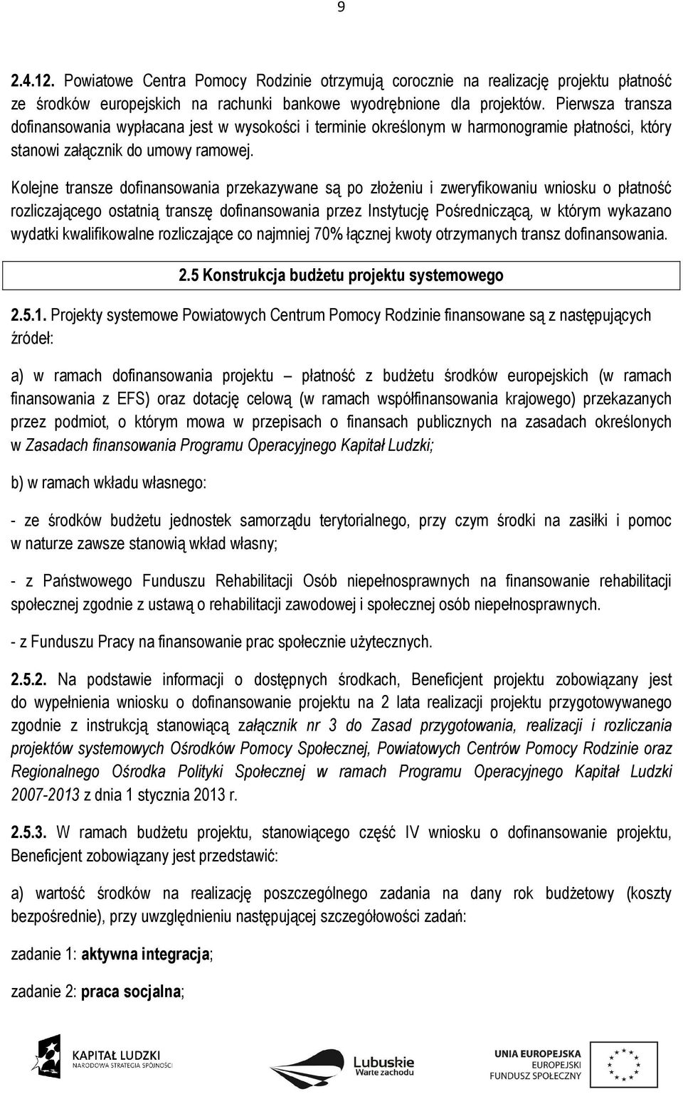 Kolejne transze dofinansowania przekazywane są po złożeniu i zweryfikowaniu wniosku o płatność rozliczającego ostatnią transzę dofinansowania przez Instytucję Pośredniczącą, w którym wykazano wydatki