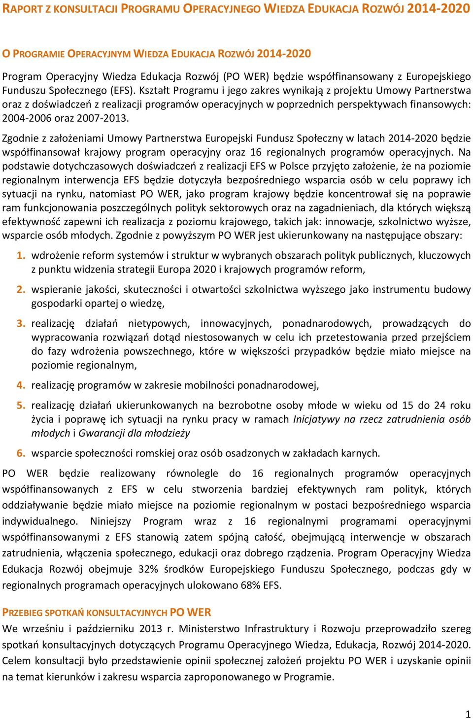 Kształt Programu i jego zakres wynikają z projektu Umowy Partnerstwa oraz z doświadczeń z realizacji programów operacyjnych w poprzednich perspektywach finansowych: 2004-2006 oraz 2007-2013.