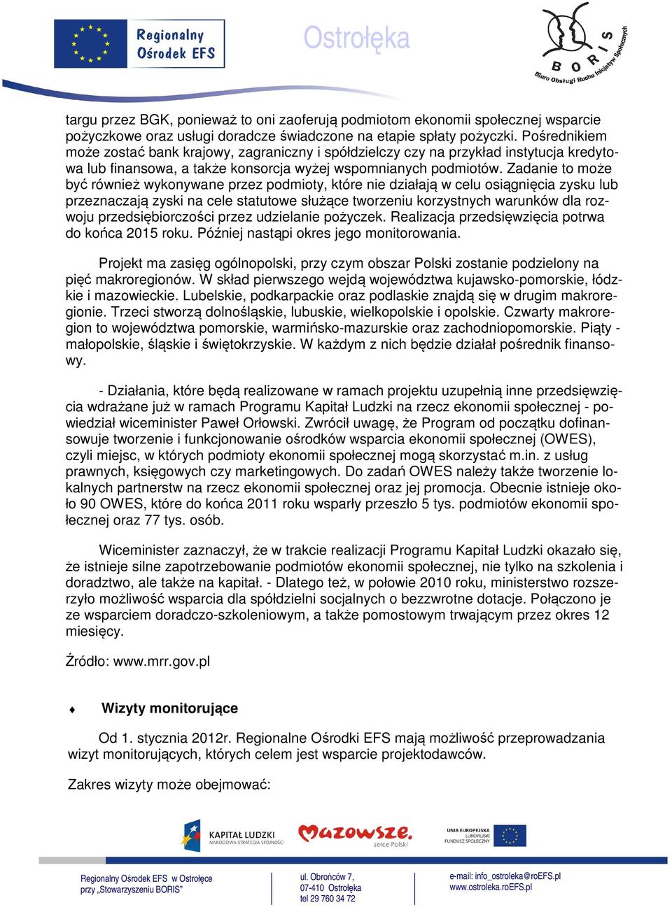 Zadanie to może być również wykonywane przez podmioty, które nie działają w celu osiągnięcia zysku lub przeznaczają zyski na cele statutowe służące tworzeniu korzystnych warunków dla rozwoju