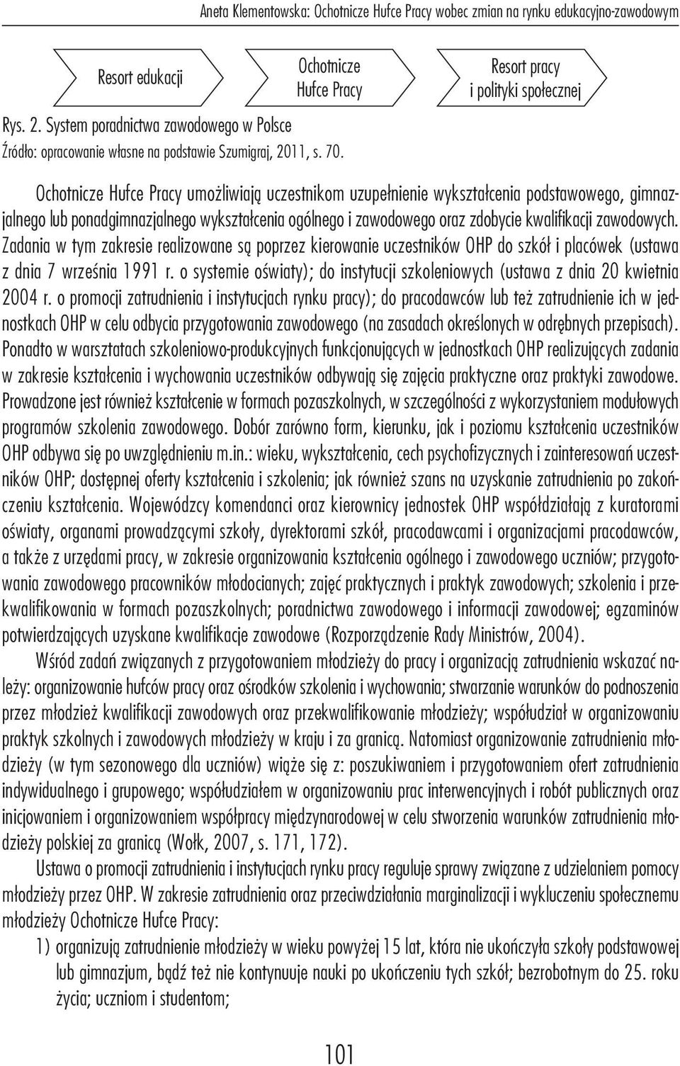 Resort pracy i polityki społecznej Ochotnicze hufce Pracy umożliwiają uczestnikom uzupełnienie wykształcenia podstawowego, gimnazjalnego lub ponadgimnazjalnego wykształcenia ogólnego i zawodowego