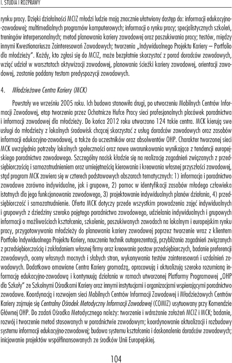 szkoleń, treningów interpersonalnych; metod planowania kariery zawodowej oraz poszukiwania pracy; testów, między innymi Kwestionariusza Zainteresowań Zawodowych; tworzenia indywidualnego Projektu